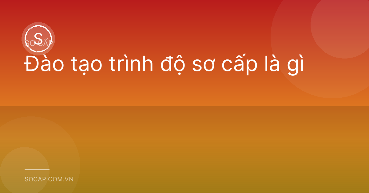 Đào tạo trình độ sơ cấp là gì