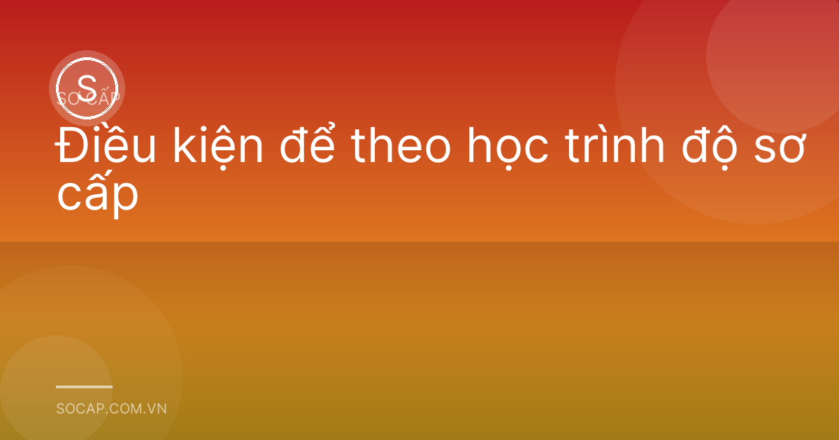 Điều kiện để theo học trình độ sơ cấp