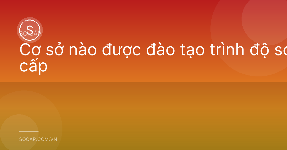 Cơ sở nào được đào tạo trình độ sơ cấp