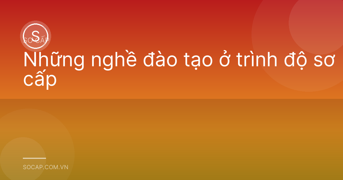 Những nghề đào tạo ở trình độ sơ cấp