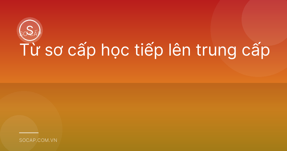 Từ sơ cấp học tiếp lên trung cấp